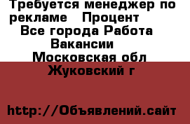 Требуется менеджер по рекламе › Процент ­ 50 - Все города Работа » Вакансии   . Московская обл.,Жуковский г.